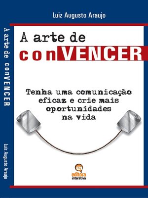 cover image of A arte de convencer: Tenha uma comunicação eficaz e crie mais oportunidades na vida